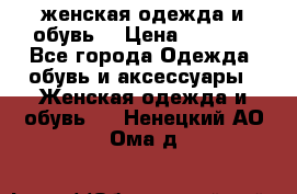 женская одежда и обувь  › Цена ­ 1 000 - Все города Одежда, обувь и аксессуары » Женская одежда и обувь   . Ненецкий АО,Ома д.